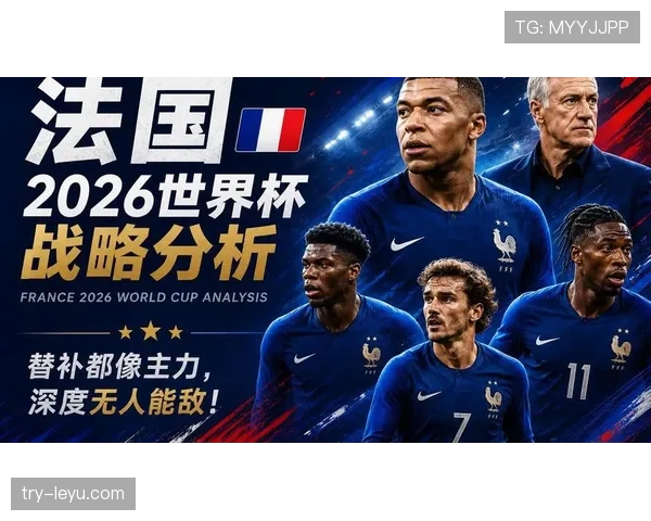 2026世界杯法国队阵容实力分析 卫冕冠军能否再现辉煌