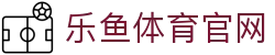 乐鱼体育(LEYU)官网登录平台 - 全球赛事直播中