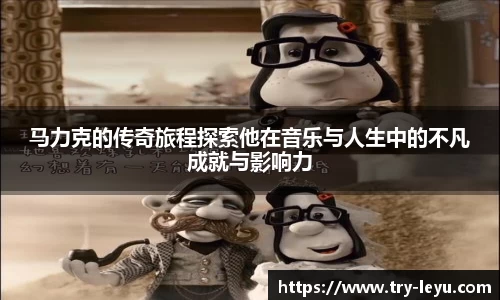 马力克的传奇旅程探索他在音乐与人生中的不凡成就与影响力